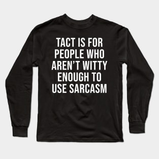 Tact is for people who lack the wit to respond with sarcasm Long Sleeve T-Shirt